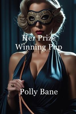 Her Prize-Winning Pup: A Petplay Romance of Puppy Obedience, Tail Plugs, and Total Surrende - Polly Bane - cover
