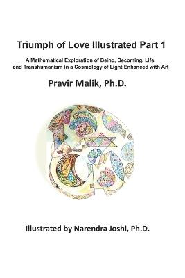 Triumph of Love Illustrated - Part I: A Mathematical Exploration of Being, Becoming, Life, and Transhumanism in a Cosmology of Light Enhanced with Art - Pravir Malik - cover