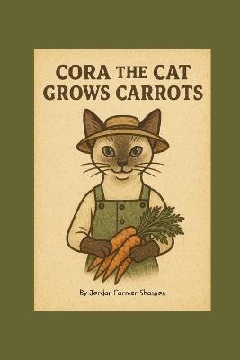 Cora the Cat Grows Carrots - Jordan Farmer Shannon - cover