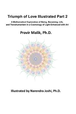 Triumph of Love Illustrated - Part II: A Mathematical Exploration of Being, Becoming, Life, and Transhumanism in a Cosmology of Light Enhanced with Art - Pravir Malik - cover
