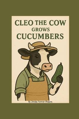 Cleo the Cow Grows Cucumbers - Jordan Farmer Shannon - cover