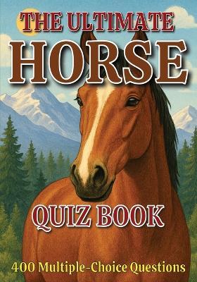 The Ultimate Horse Quiz Book: 400 Multiple-Choice Questions on Horse Breeds, Behavior, Anatomy, and Much More - With Answers & Explanations - Gbanys Puzzler - cover