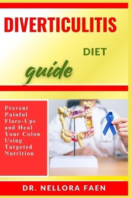 Diverticulitis Diet Guide: Prevent Painful Flare-Ups and Heal Your Colon Using Targeted Nutrition - Nellora Faen - cover