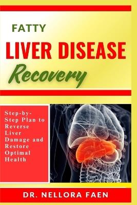 Fatty Liver Disease Recovery: Step-by-Step Plan to Reverse Liver Damage and Restore Optimal Health - Nellora Faen - cover