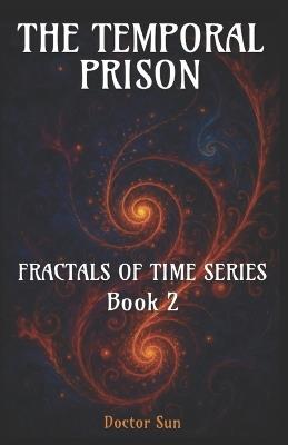 The Temporal Prison: A Spiral Sci-Fi Odyssey Through Time, Betrayal, and Cosmic Liberation - Doctor Sun - cover