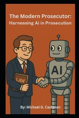 The Modern Prosecutor: Harnessing Ai in Prosecution - Michael Cashman - cover