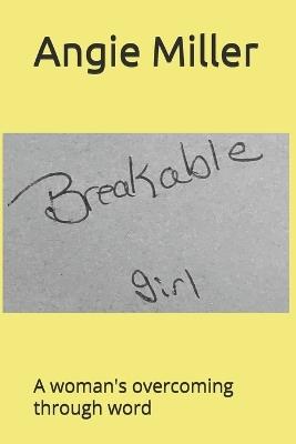 Breakable Girl: A woman's overcoming through word - Angie Miller - cover