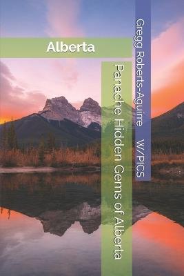 Panache Hidden Gems of Alberta: Alberta - Gregg Roberts-Aguirre - cover