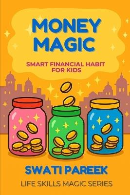 Money Magic: Smart Financial Habits for Kids: A Fun Tale of Money Skills for Kids - Swati Pareek - cover