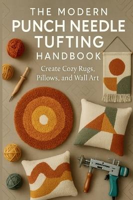The Modern Punch Needle & Tufting Handbook: Create Cozy Rugs, Pillows, and Wall Art: Step-by-Step Techniques for Stunning Textured Home Décor - Alex Novak - cover