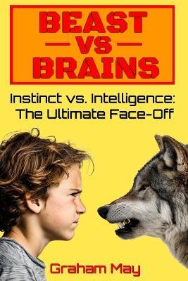 Beast vs. Brains: Wild Instinct vs. Human Brainpower - Graham May - cover
