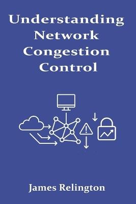 Understanding Network Congestion Control: Protocol Behavior and Mitigation - James Relington - cover