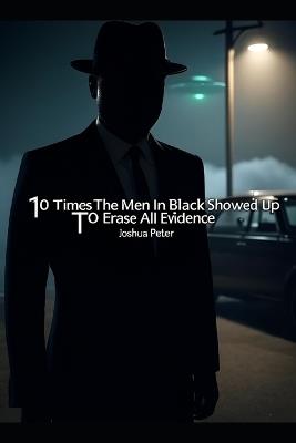 10 Times The Men In Black Showed Up To Erase All Evidence - Joshua Peter - cover