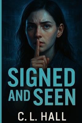 Signed and Seen: She hears nothing. She sees everything. - C L Hall - cover