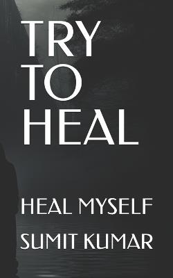 Try to Heal: Heal Myself - Sumit Kumar - cover