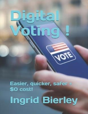 Digital Voting !: Easier, quicker, safer + $0 cost! - Ingrid Bierley - cover