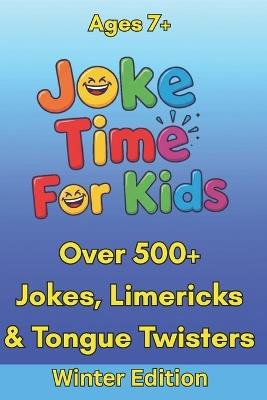 Joke Time For Kids - Winter Edition - Over 500+ Jokes, Limericks & Tongue Twisters - Ages 7+: Silly Dad Jokes Knock-Knock Jokes - Scott Braybrook - cover