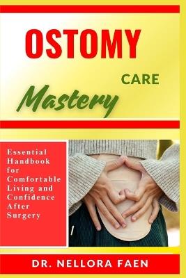 Ostomy Care Mastery: Essential Handbook for Comfortable Living and Confidence After Surgery - Nellora Faen - cover