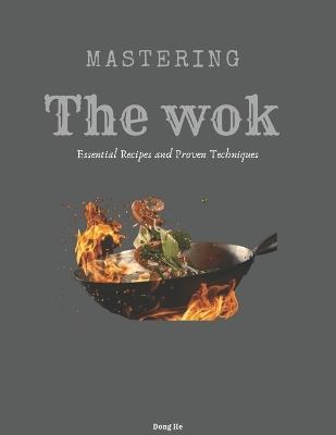 Mastering the Wok: Essential Recipes and Proven Techniques - Dong He - cover