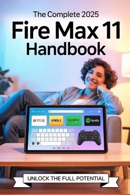The Complete 2025 Fire Max 11 Handbook: Tips, Tricks & Setup for All Ages - Stream, Work, Read, and Play with Confidence! - Chittah Publishing - cover