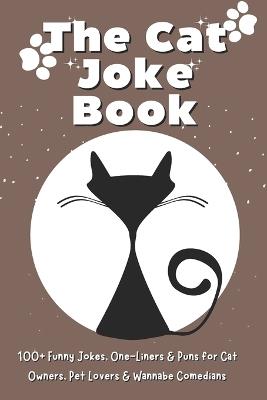 The Cat Joke Book: 100+ Funny Jokes, One-Liners & Puns for Cat Owners, Pet Lovers & Wannabe Comedians - Fun Printing Press - cover