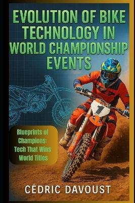 Evolution of Bike Technology in World Championship Events: Blueprints of Champions: Tech That Wins World Titles - Cedric Davoust - cover