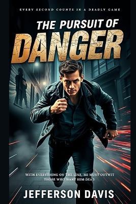 The Pursuit of Danger: With Everything on the Line, He Must Outwit Those Who Want Him Dead - Jefferson Davis - cover