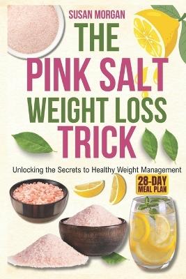 The Pink Salt weight loss trick: Unlocking the Secrets to Healthy Weight Management - Susan Morgan - cover