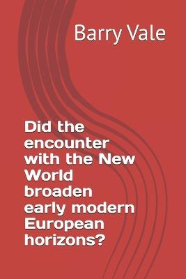 Did the encounter with the New World broaden early modern European horizons? - Barry Vale - cover
