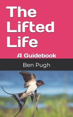 The Lifted Life: A Guidebook - Ben Pugh - cover