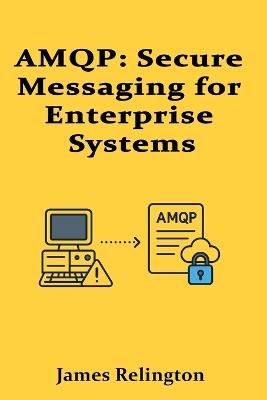 Amqp: Secure Messaging for Enterprise Systems - James Relington - cover