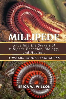 Millipede: Unveiling the Secrets of Millipede Behavior, Biology, and Habitat. - Erica W Wilson - cover