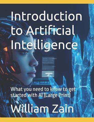 Introduction to Artificial Intelligence: What you need to know to get started with AI (Large Print) - William Zain - cover