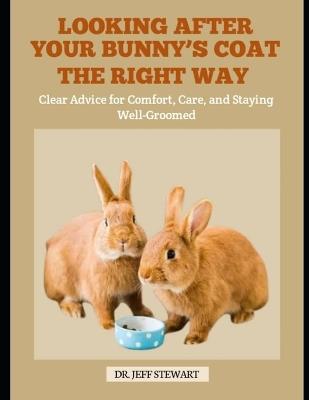 Looking After Your Bunny's Coat the Right Way: Clear Advice for Comfort, Care, and Staying Well-Groomed - Jeff Stewart - cover