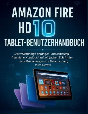 Amazon Fire HD 10 Tablet-Benutzerhandbuch: Das vollständige anfänger- und seniorenfreundliche Handbuch mit einfachen Schritt-für-Schritt-Anleitungen zur Beherrschung Ihres Geräts - Murray Strickland - cover