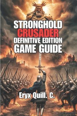 Stronghold Crusader: Definitive Edition Game Guide: Unlocking Secrets to Victory, Overcoming Challenges, And Tactics - Eryx Quill C - cover