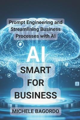 Smart AI for Business: Prompt Engineering and Business Process Efficiency with AI - Michele Bagordo - cover