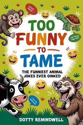 Too Funny to Tame: The funniest animal jokes ever oinked - Dotty Remindwell - cover