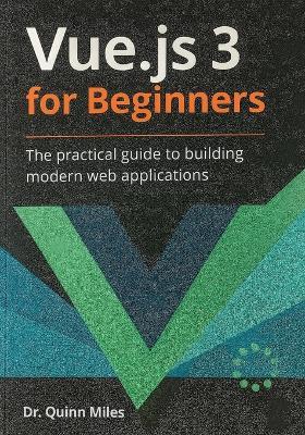Vue.js 3 for Beginners: The Practical Guide to Building Modern Web Applications - Quinn Miles - cover