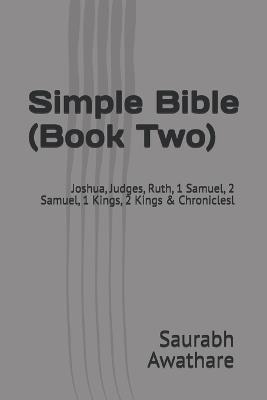 Simple Bible (Book Two): Joshua, Judges, Ruth, 1 Samuel, 2 Samuel, 1 Kings, 2 Kings & Chroniclesl - Saurabh Awathare - cover