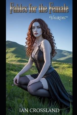 Fables For The Female: Valrdis(TM) - Ian Crossland - cover