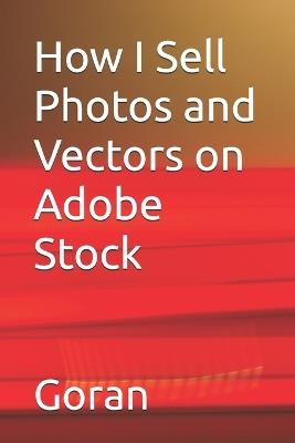 How I Sell Photos and Vectors on Adobe Stock - Goran Bradic - cover