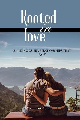 Rooted in Love: Building Queer Relationships That Last - David John - cover