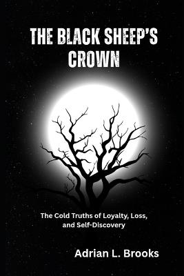 The Black Sheep's Crown: The Cold Truths of Loyalty, Loss, and Self-Discovery - Adrian L Brooks - cover