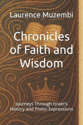 Chronicles of Faith and Wisdom: Journeys Through Israel's History and Poetic Expressions - Laurence Muzembi Th D - cover