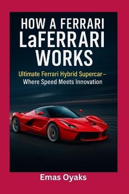 How A Ferrari LaFerrari Works: Ultimate Ferrari Hybrid Supercar - Where Speed Meets Innovation - Emas Oyaks - cover