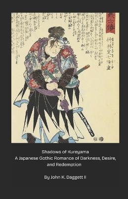 Shadows of Kureyama A Japanese Gothic Romance of Darkness, Desire, and Redemption - John K Daggett - cover
