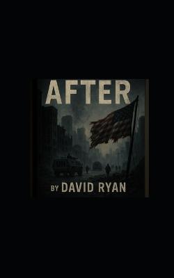 After: A survival-based thriller from the perspective of an ordinary man with no military, police, combat, or survival training.` - David Ryan - cover