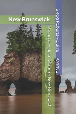 Panache Hidden Gems of New Brunswick: New Brunswick - Gregg Roberts-Aguirre - cover