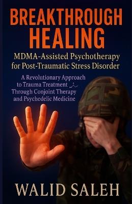 Breakthrough Healing: MDMA-Assisted Psychotherapy for Post-Traumatic Stress Disorder: A Revolutionary Approach to Trauma Treatment Through Conjoint Therapy and Psychedelic Medicine - Walid Saleh - cover
